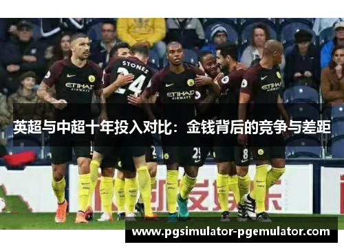 英超与中超十年投入对比:金钱背后的竞争与差距 英超与中超十年投入对比:金钱背后的竞争与差距