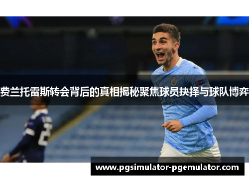 费兰托雷斯转会背后的真相揭秘聚焦球员抉择与球队博弈