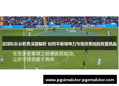 足球队队长职责深度解析 如何平衡领导力与竞技表现的双重挑战