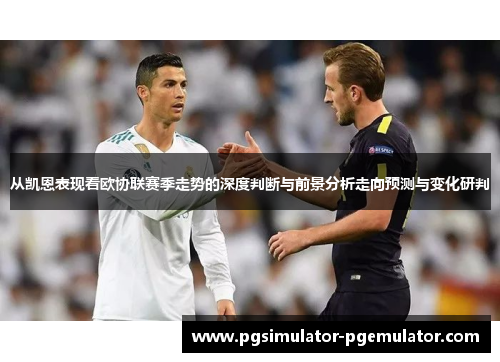 从凯恩表现看欧协联赛季走势的深度判断与前景分析走向预测与变化研判