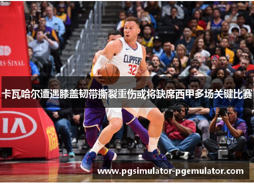 卡瓦哈尔遭遇膝盖韧带撕裂重伤或将缺席西甲多场关键比赛