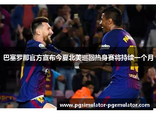 巴塞罗那官方宣布今夏北美巡回热身赛将持续一个月