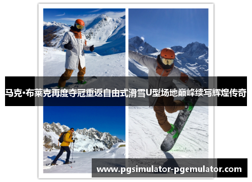 马克·布莱克再度夺冠重返自由式滑雪U型场地巅峰续写辉煌传奇