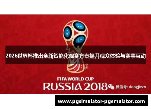 2026世界杯推出全新智能化观赛方案提升观众体验与赛事互动 2026世界杯推出全新智能化观赛方案提升观众体验与赛事互动