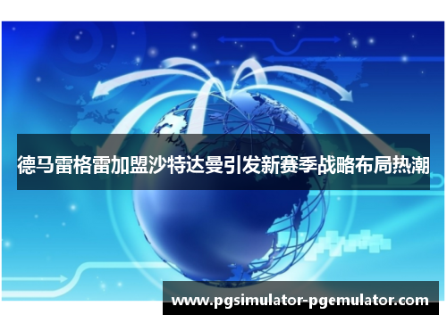 德马雷格雷加盟沙特达曼引发新赛季战略布局热潮 德马雷格雷加盟沙特达曼引发新赛季战略布局热潮